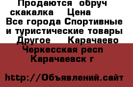 Продаются: обруч, скакалка  › Цена ­ 700 - Все города Спортивные и туристические товары » Другое   . Карачаево-Черкесская респ.,Карачаевск г.